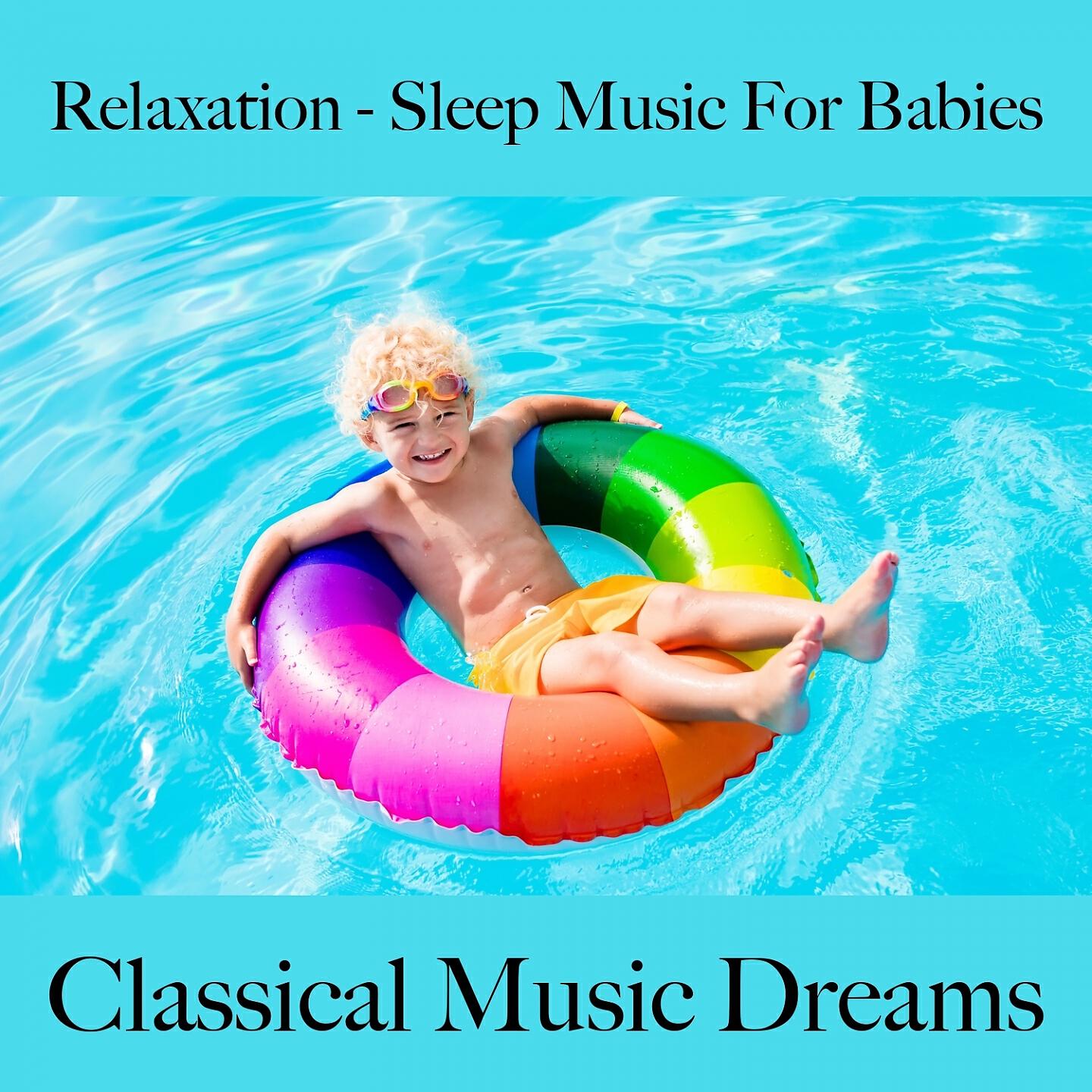 Релиз Relaxation - Sleep Music For Babies: Classical Music Dreams - The Best Music For Falling Asleep