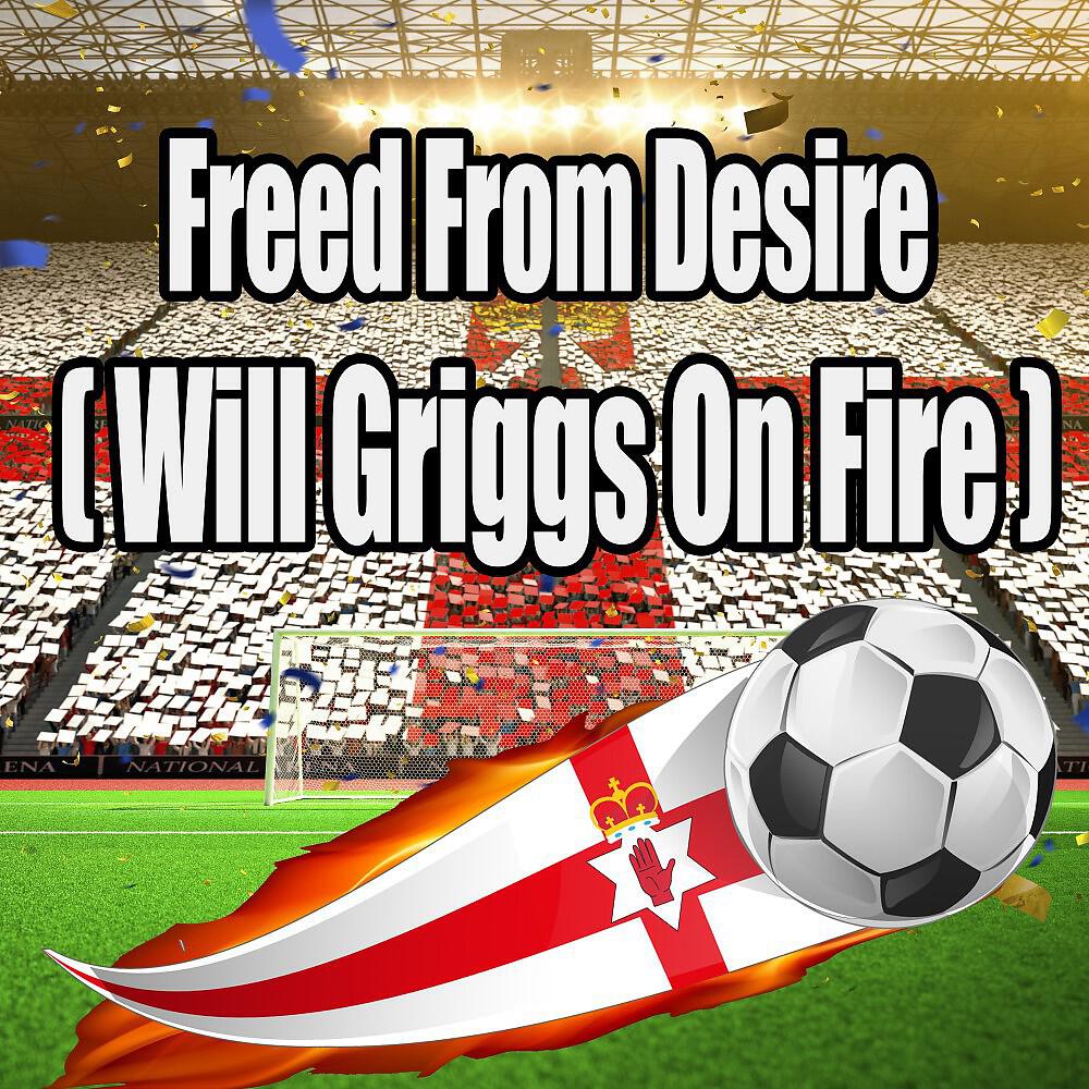 Релиз Freed from Desire (Will Griggs on Fire)