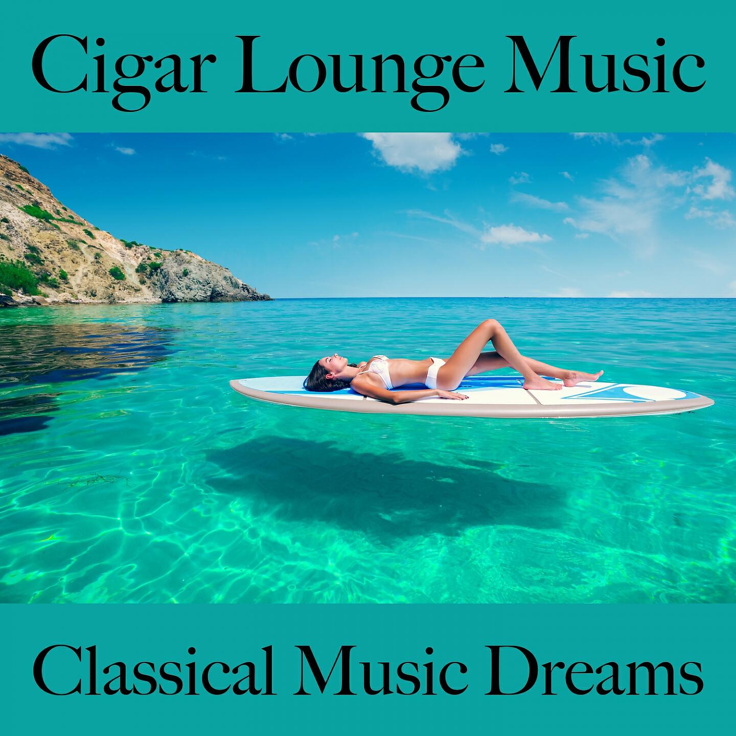 Релиз Cigar Lounge Music: Classical Music Dreams - Die Besten Sounds Zum Entspannen