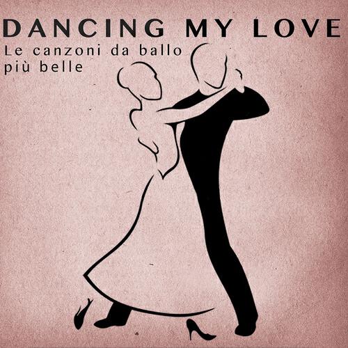 Релиз Dancing my love (Le canzoni da ballo piu' belle)