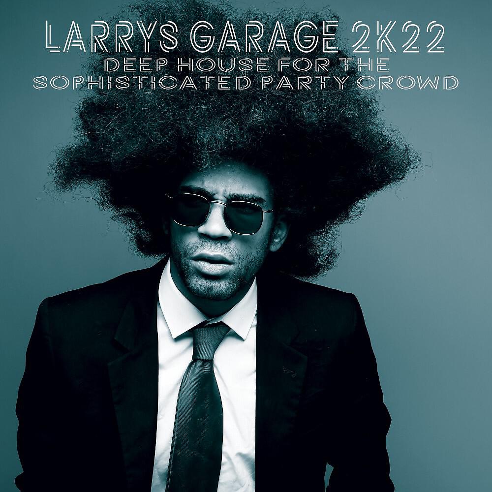 Релиз Larrys Garage 2K22 : Deep House for the Sophisticated Party Crowd
