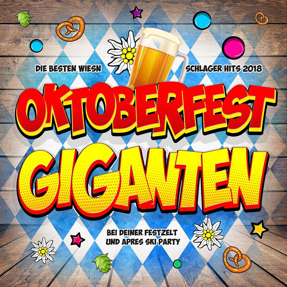 Постер альбома Oktoberfest Giganten - Die besten Wiesn Schlager Hits 2018 bei deiner Festzelt und Apres Ski Party