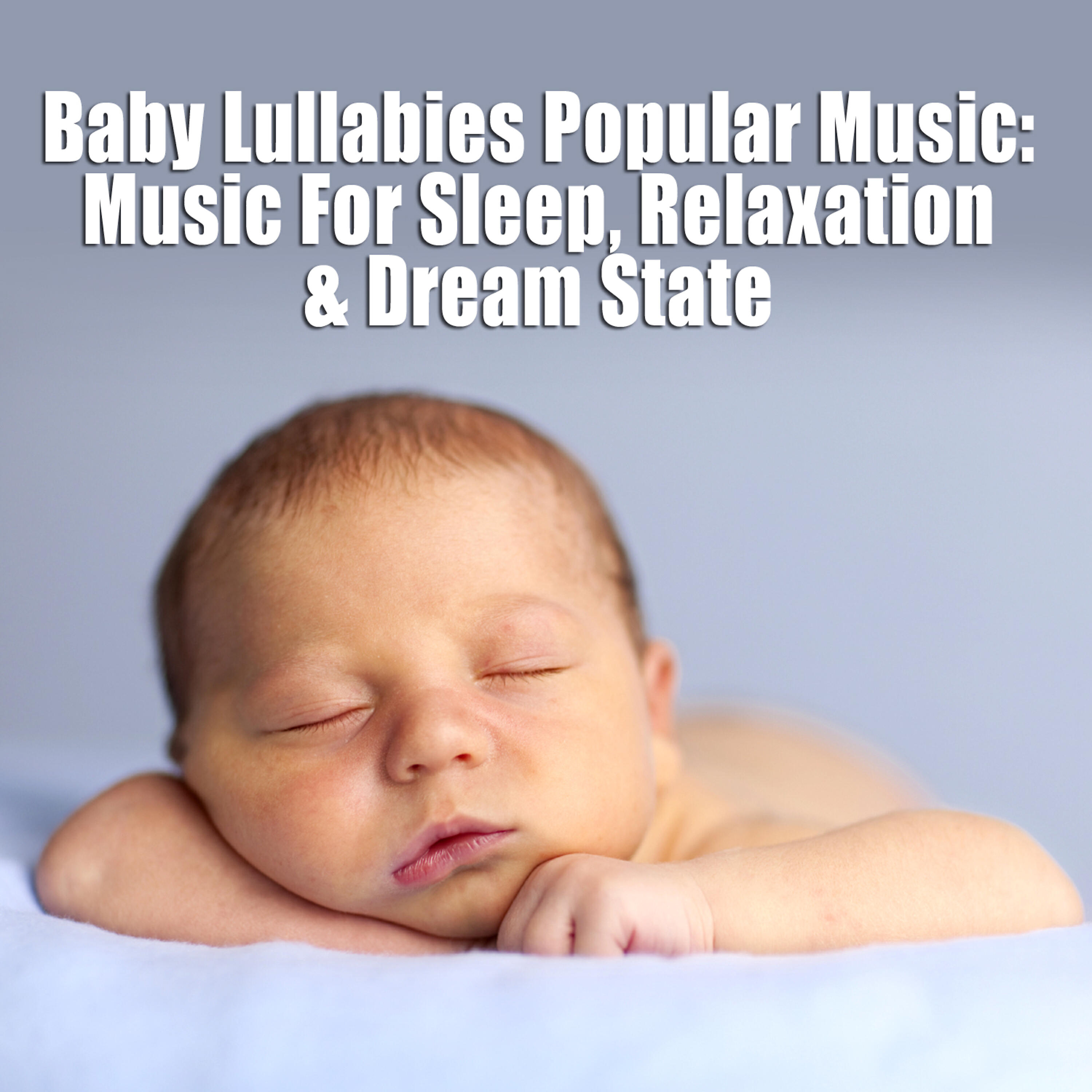 Релиз Baby Lullabies Popular Music - Music For Sleep, Relaxation & Dream State