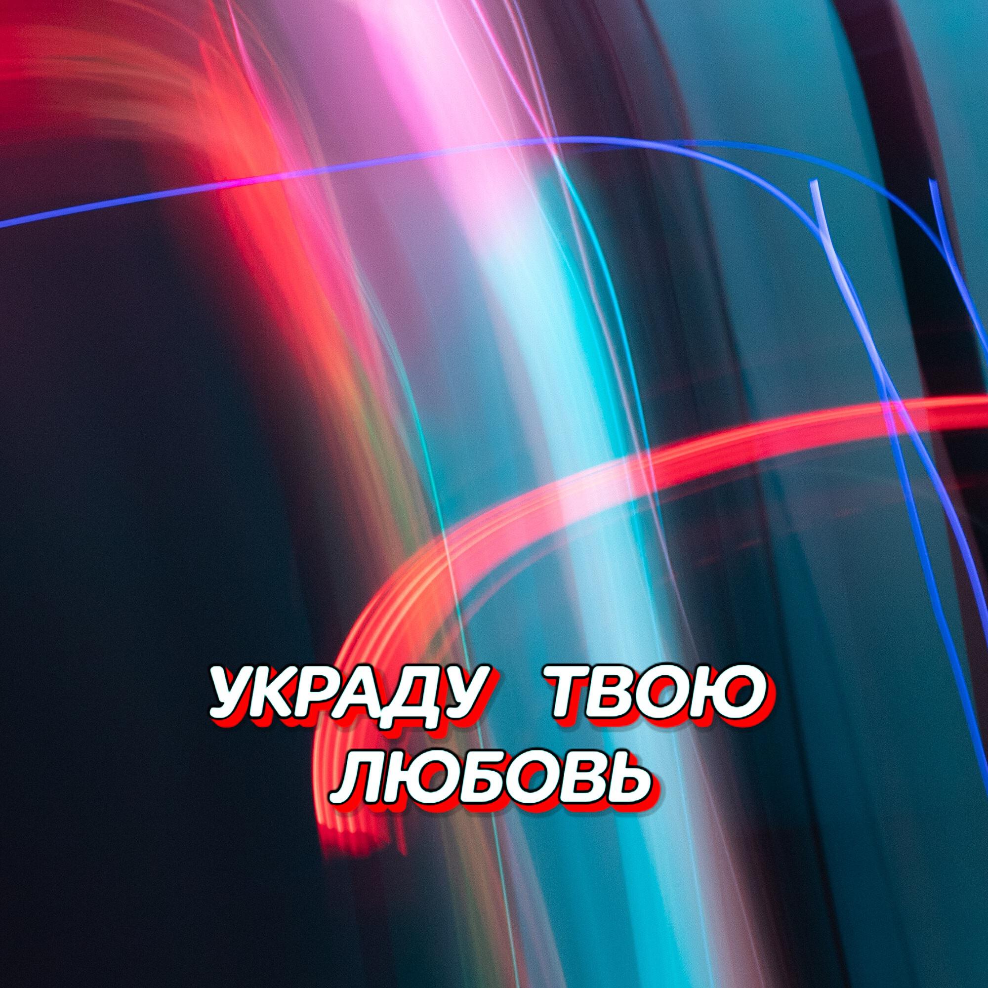 Релиз УКРАДУ ТВОЮ ЛЮБОВЬ