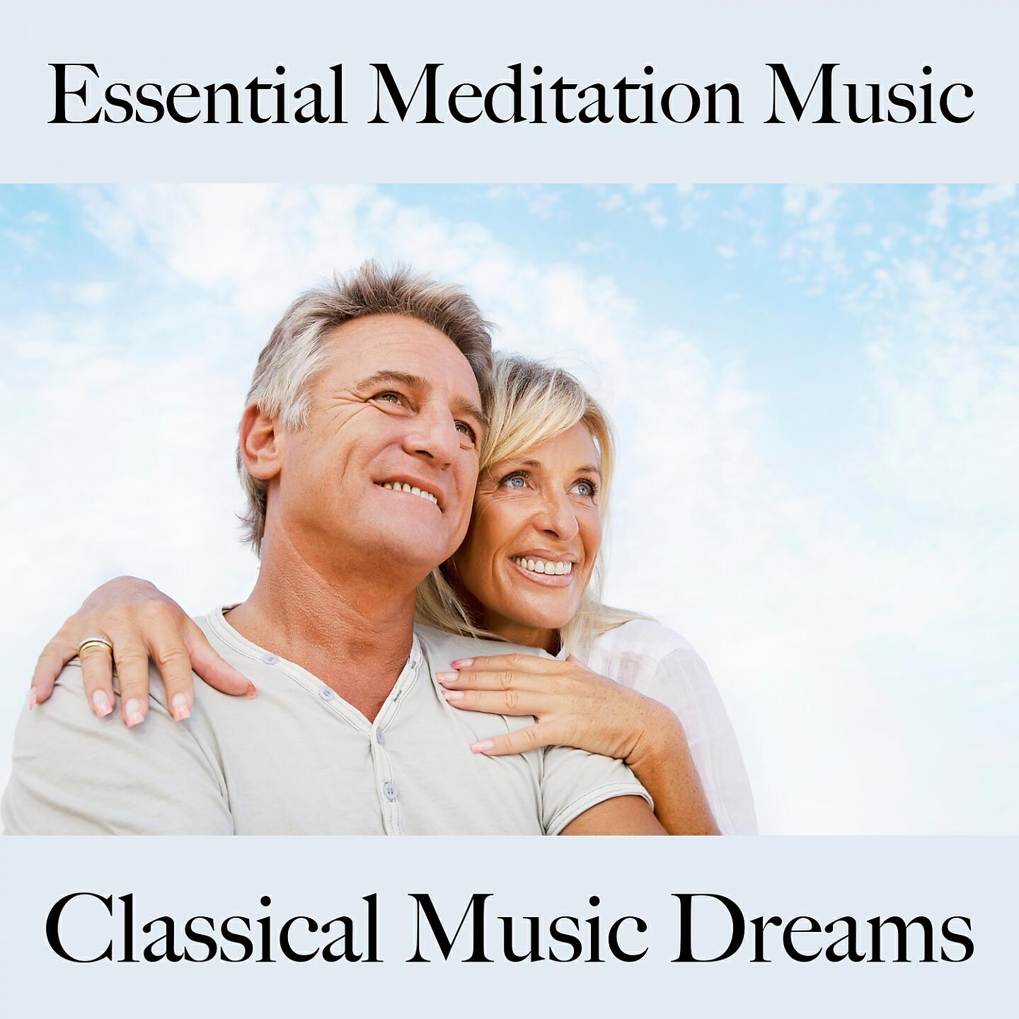 Релиз Essential Meditation Music: Classical Music Dreams - La Meilleure Musique Pour Se Détendre