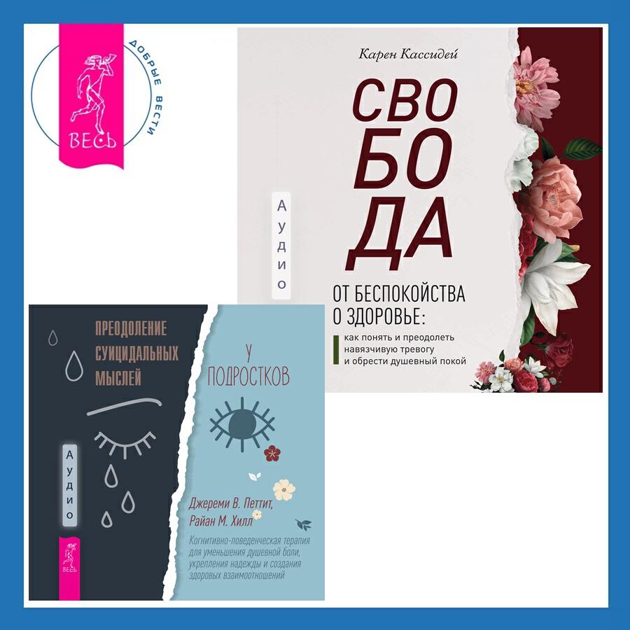Книга Свобода от беспокойства о здоровье. Как понять и преодолеть навязчивую тревогу и обрести душевный покой + Преодоление суицидальных мыслей у подростков. Когнитивно-поведенческая терапия для уменьшения душевной боли, укрепления надежды и создания здоровых взаимоотношений