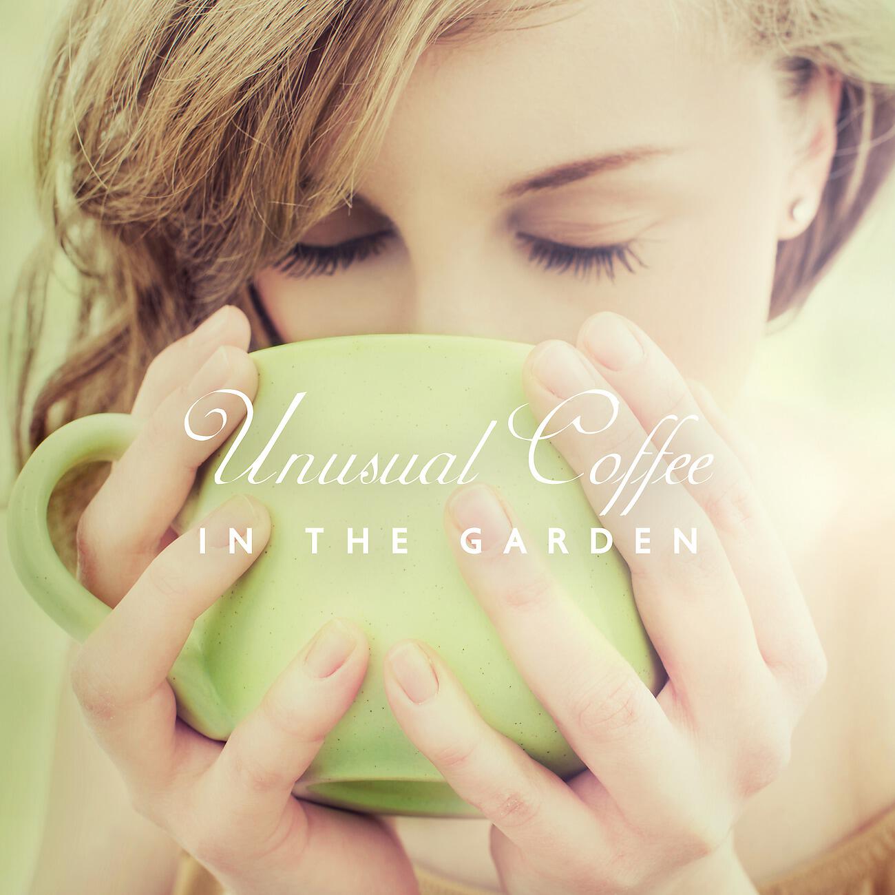 Релиз Unusual Coffee in the Garden (Everyday Relaxation, Wake Up Happy, Time Just for Yourself)