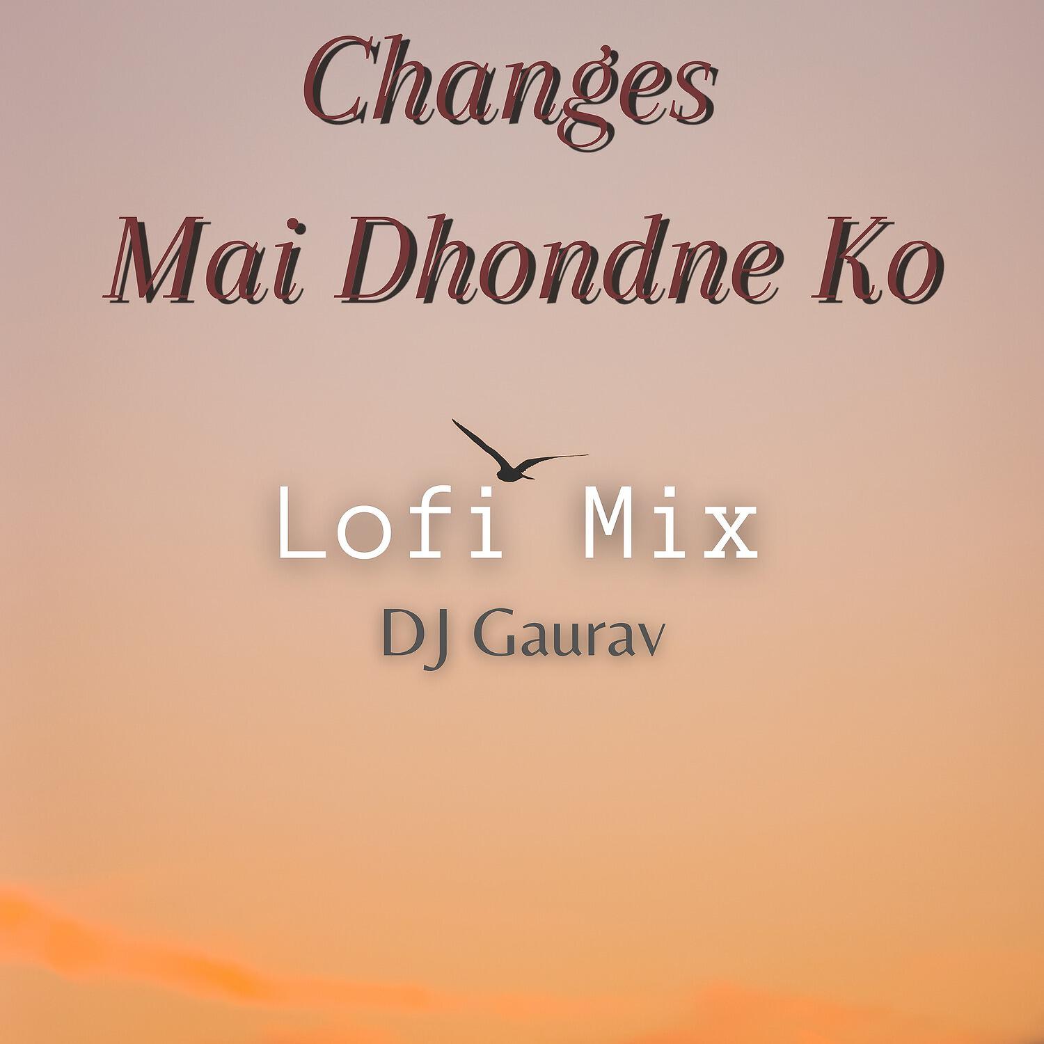 Релиз Changes - Mai Dhondne Ko Zamne Lofi Mix